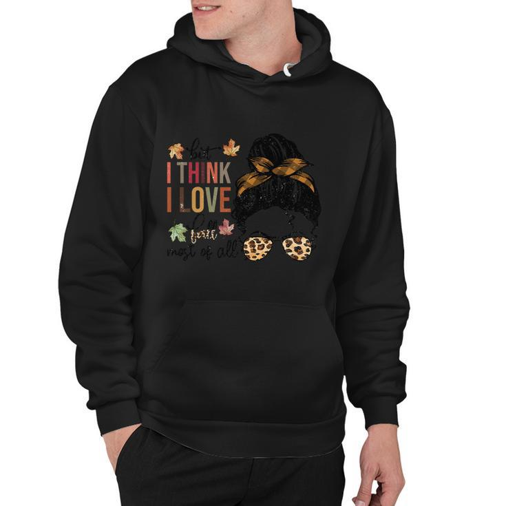 But I Think I Love Fall Most Of All Thanksgiving Quote Hoodie