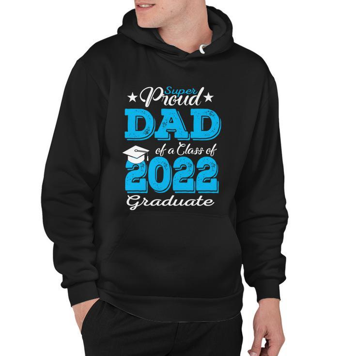 Cool Gift Proud Dad Of A 2022 Graduate Father Class Of 2022 Graduation Gift Hoodie
