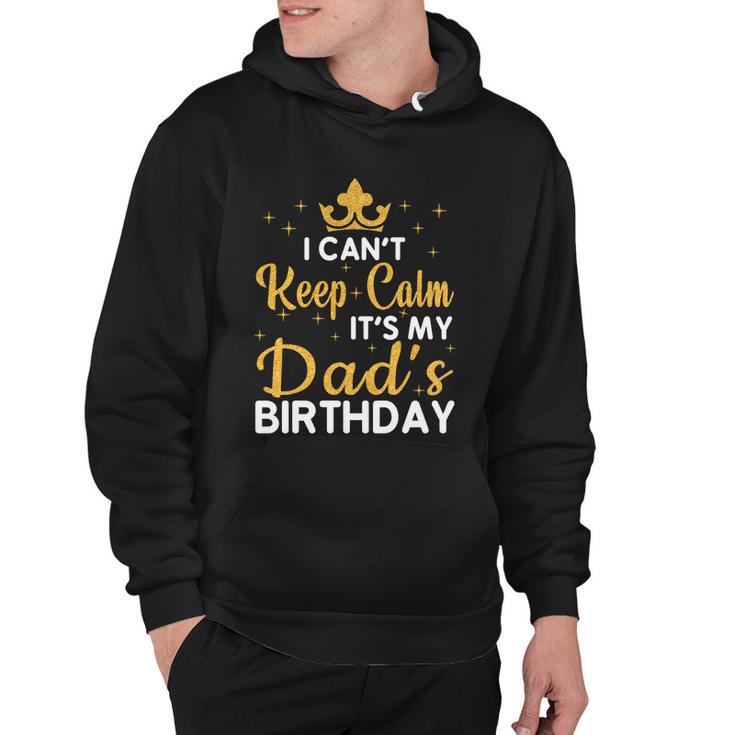 Dad Birthday Party I Cant Keep Calm Its My Dads Birthday Gift Hoodie