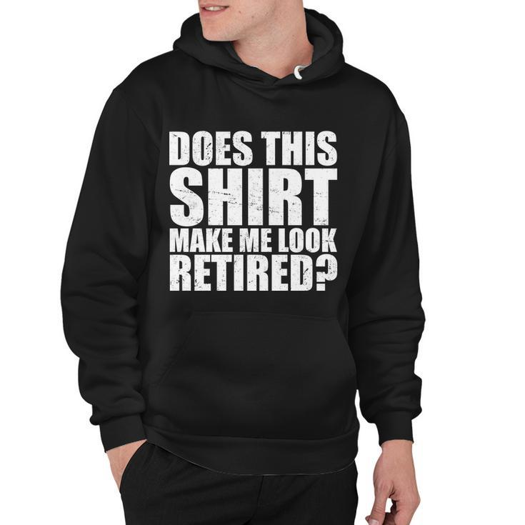 Does This Shirt Make Me Look Retired  Hoodie
