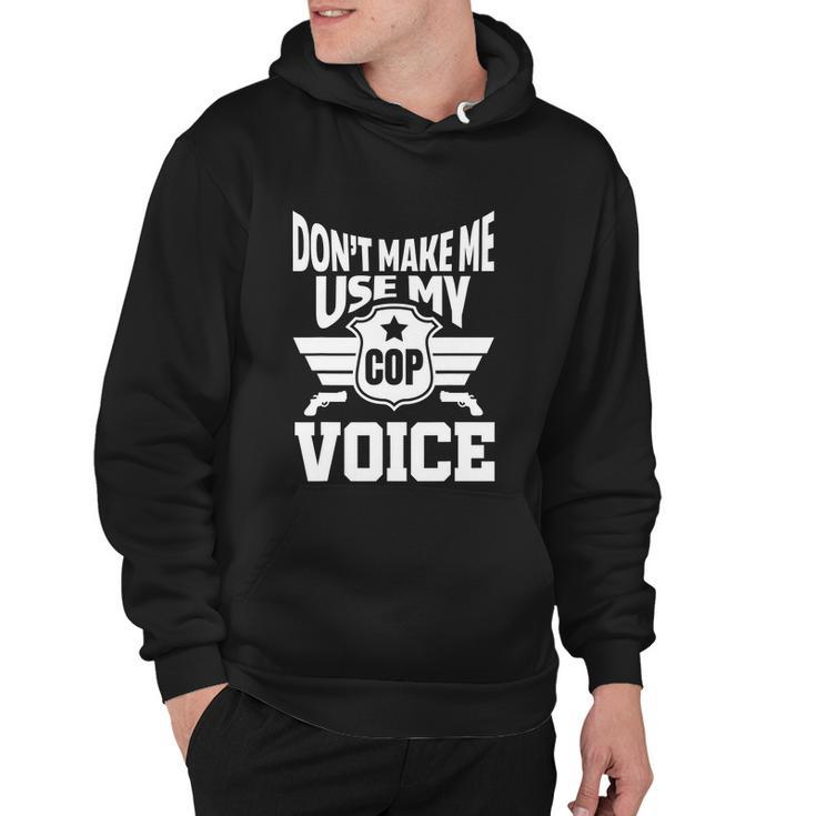 Dont Make Me Use My Cop Voice Funny Police Hoodie
