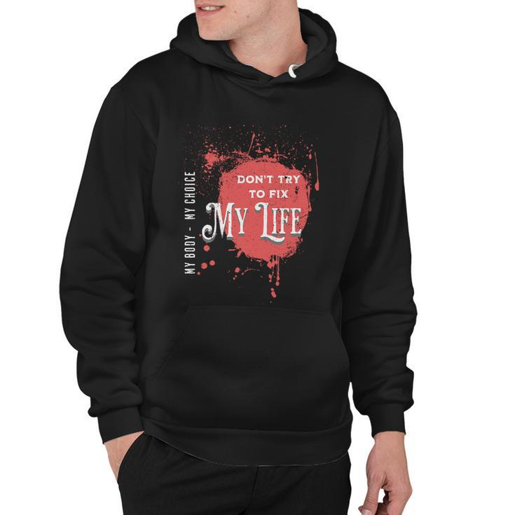 Dont Try To Fix My LifeMy Body My Choice Hoodie