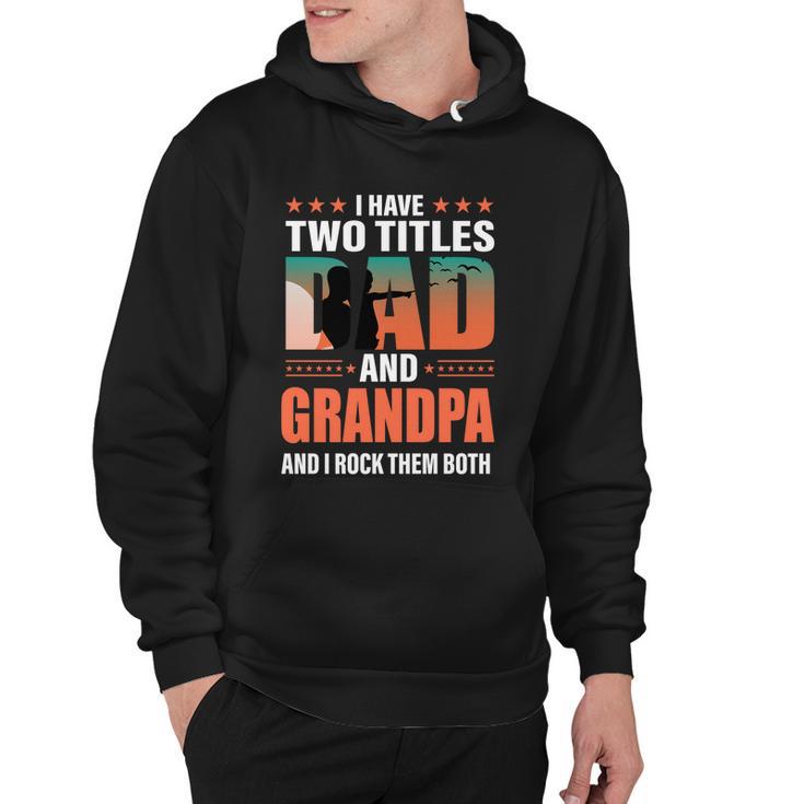 Fathers Day Funny I Have Two Titles Dad And Grandpa Gift Hoodie