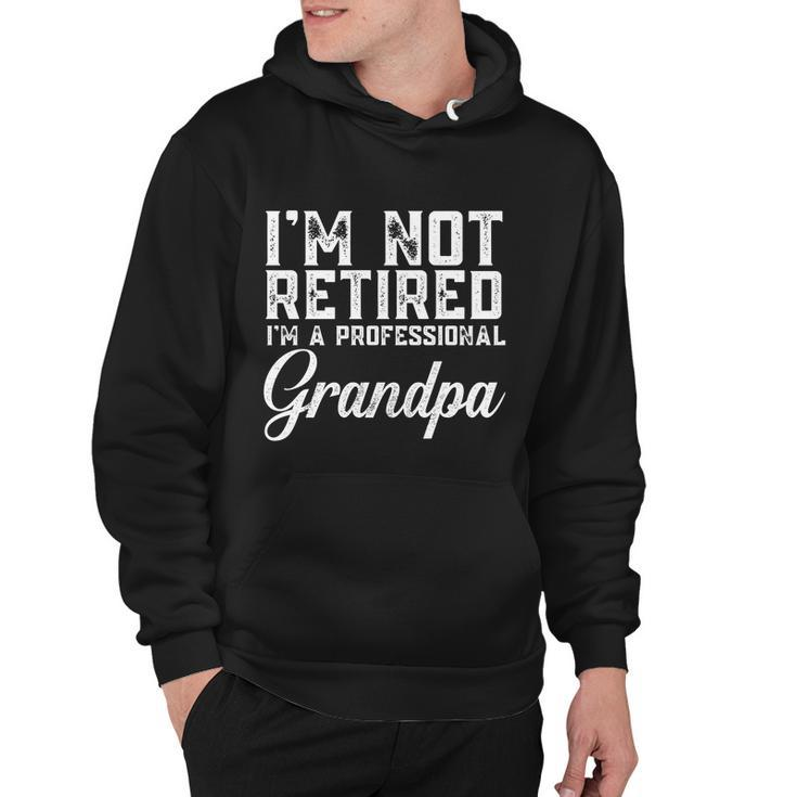 Fathers Day Gift Dad Im Not Retired A Professional Grandpa Great Gift Hoodie