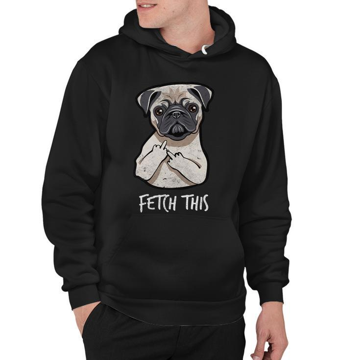Fetch This Middle Finger Pug Tshirt Hoodie