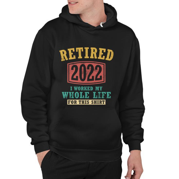 Funny Retired 2022 I Worked My Whole Life For This Vintage Great Gift Hoodie