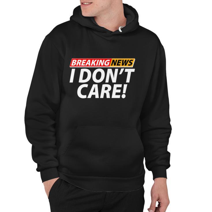 Funny Spoof Meme Breaking News I Dont Care Hoodie