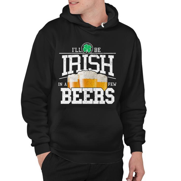 Funny St Patricks Day - Ill Be Irish In A Few Beers Hoodie