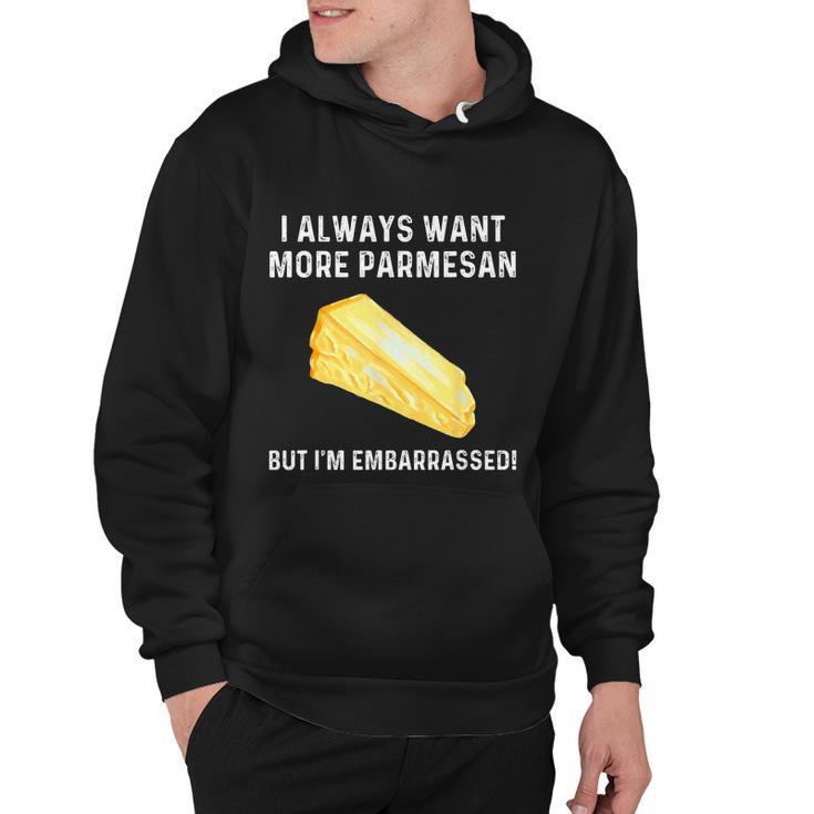 I Always Want More Parmesan But Im Embarrassed Hoodie