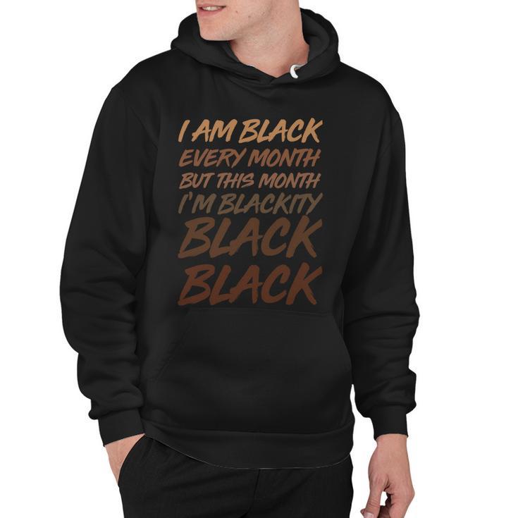 I Am Black Every Month But This Month Im Blackity Black Black V2 Hoodie