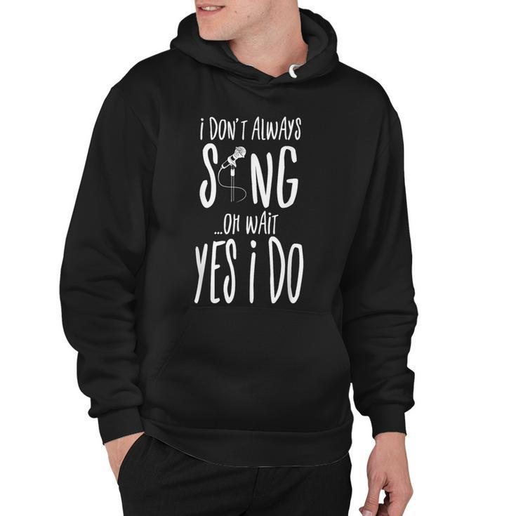 I Dont Always Sing Oh Wait Yes I Do Musical Theater Gift  V2 Hoodie
