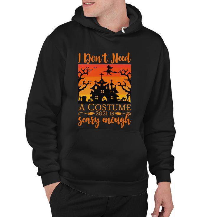 I Dont Need A Costume 2021 Is Scary Enough Halloween Quote Hoodie