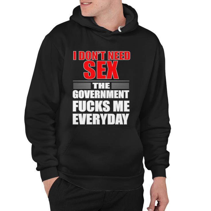 I Dont Need Sex The Government Fucks Me Everyday Hoodie