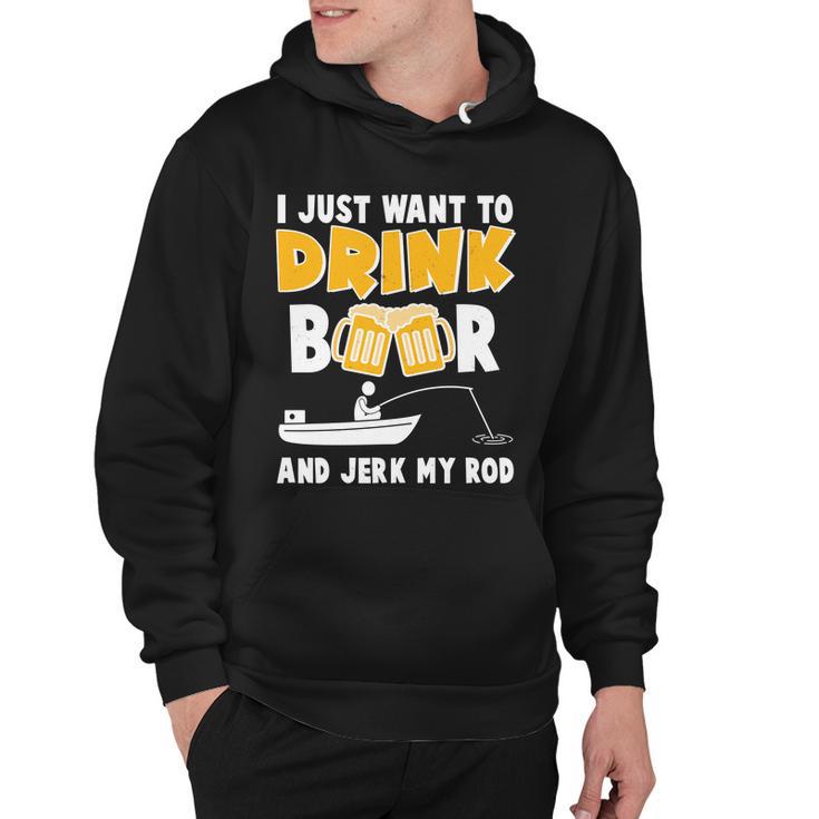 I Just Want To Drink Beer And Jerk My Rod Fishing Tshirt Hoodie