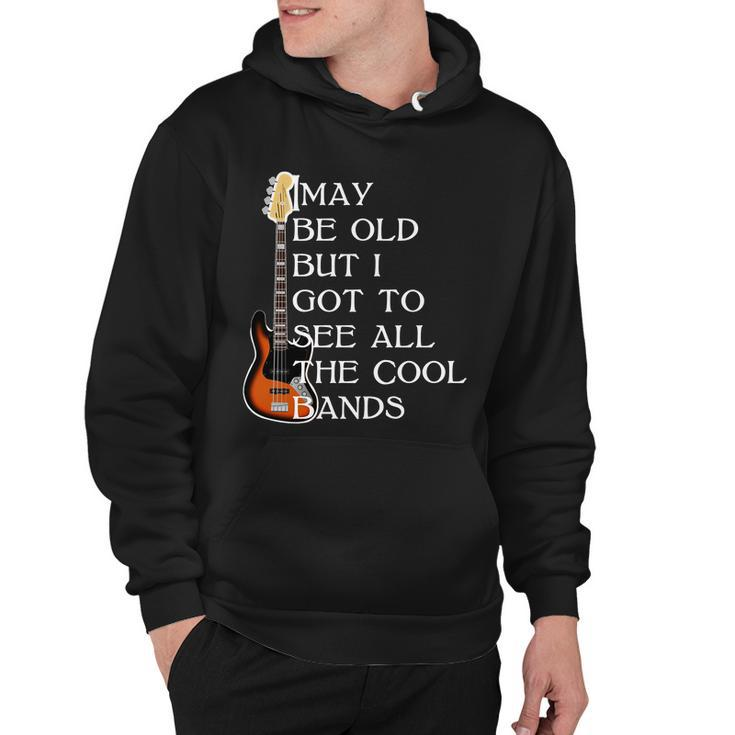 I May Be Old But I Got To See All The Cool Bands Tshirt Hoodie