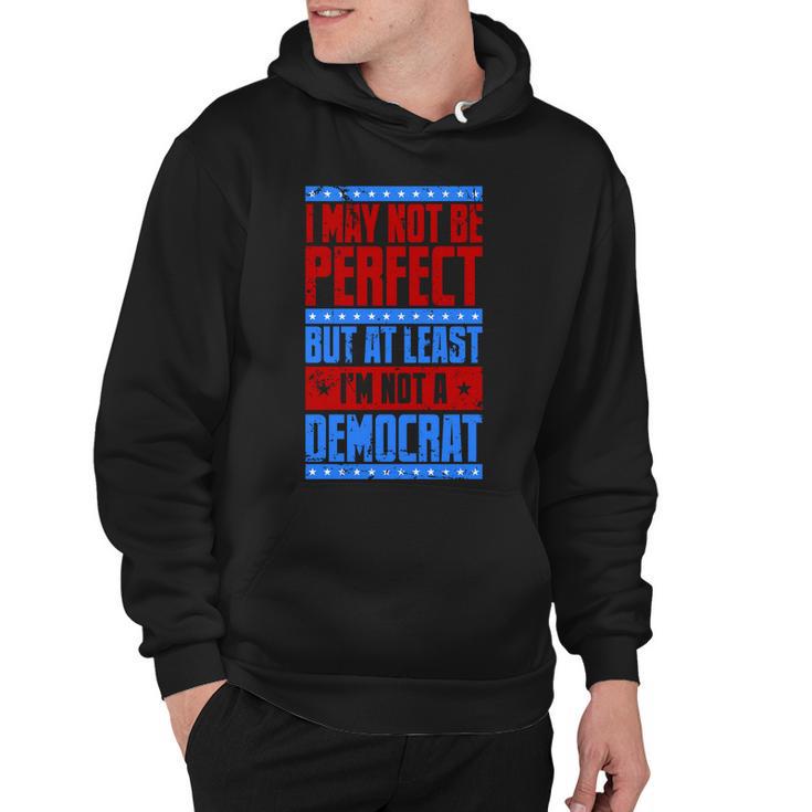 I May Not Be Perfect But At Least Im Not A Democrat Hoodie