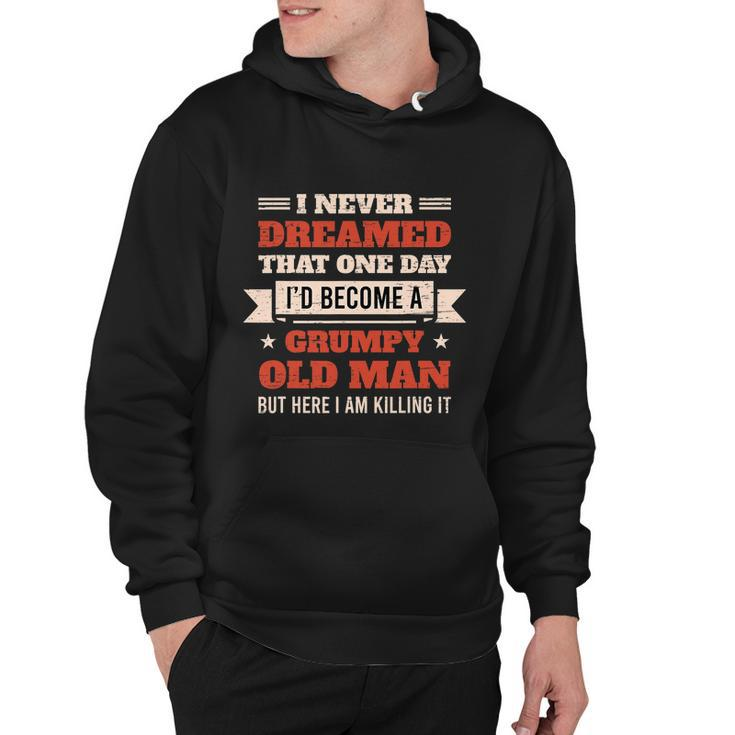I Never Dreamed Id Be A Grumpy Old Man But Here Killing It  Hoodie