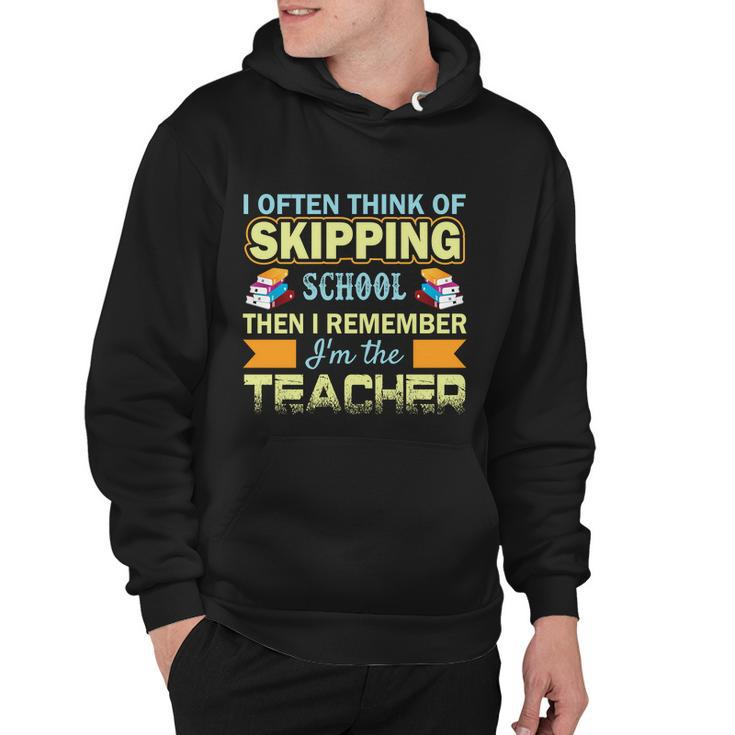 I Often Think Of Skipping School Then I Remember Im The Teacher Funny Graphics Hoodie