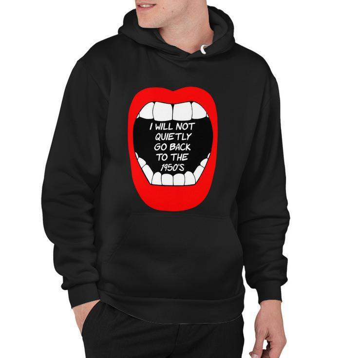I Will Not Quietly Go Back To The 1950S My Choice Pro Choice Hoodie