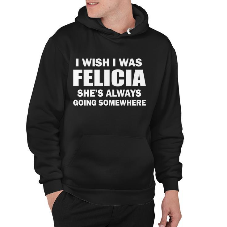 I Wish I Was Felicia Hoodie