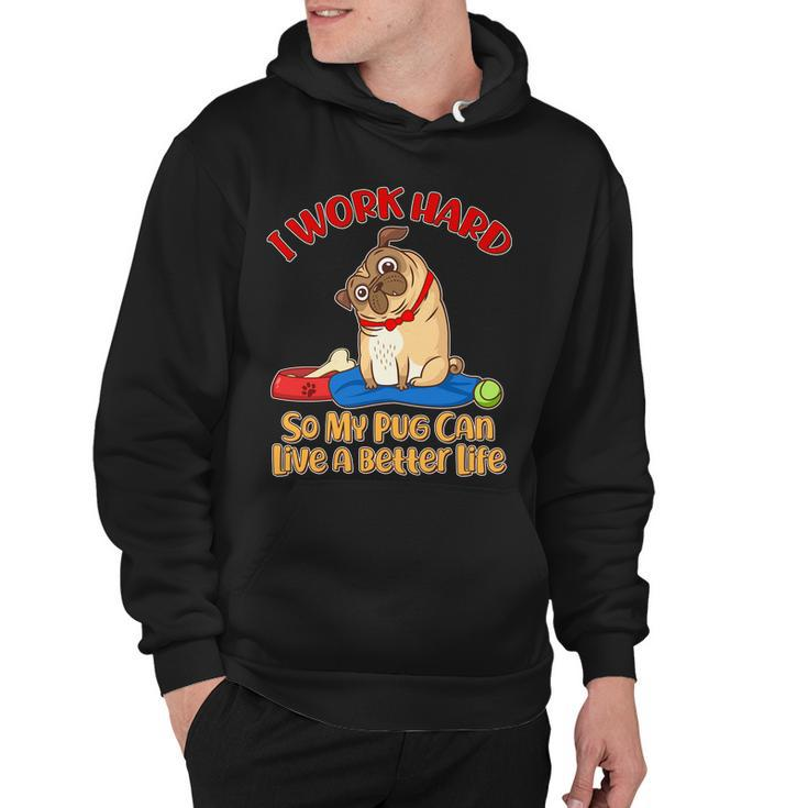 I Work Hard So My Pug Can Live A Better Life Hoodie