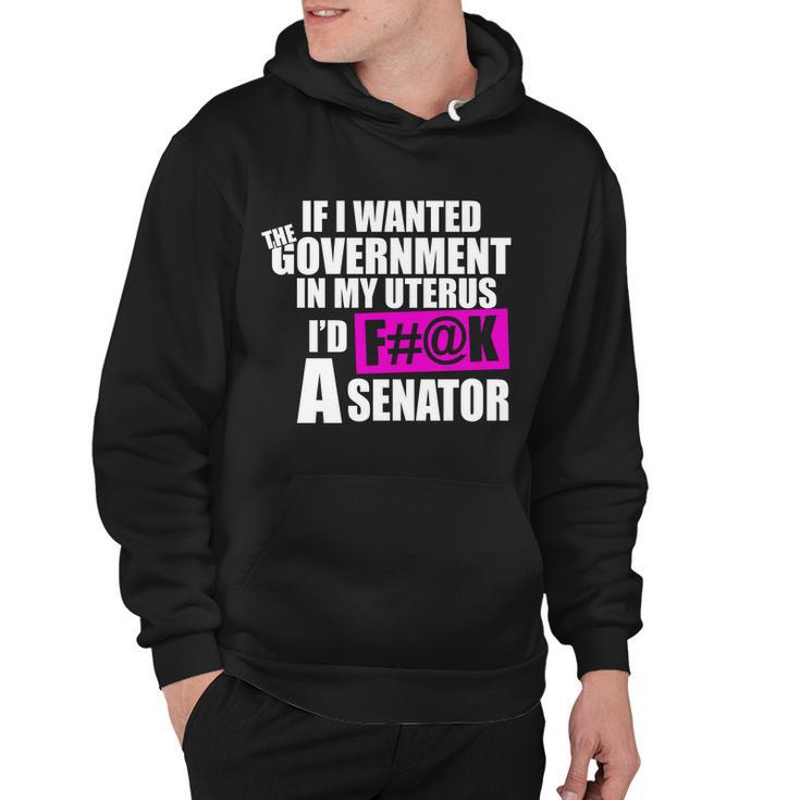 If I Wanted The Government In My Uterus Id FK A Senator Hoodie