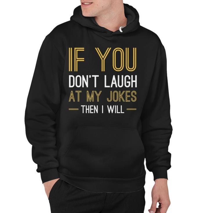 If You Dont Laugh At My Jokes Hoodie