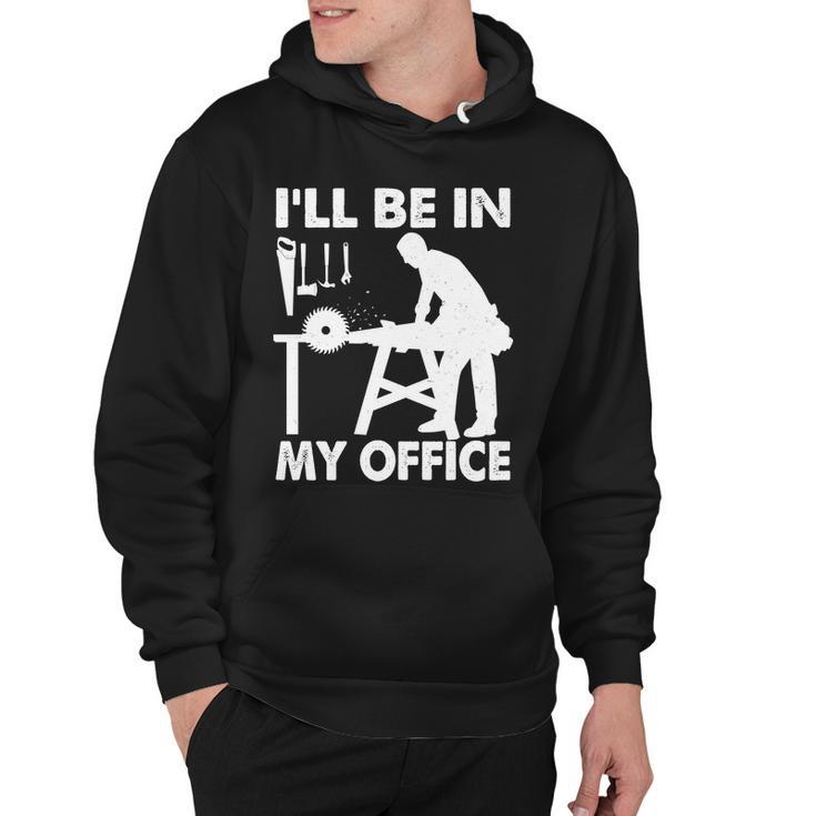 Ill Be In My Office Carpenter Woodworking Tshirt Hoodie