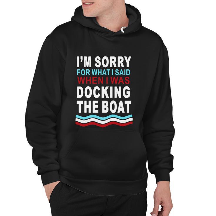 Im Sorry For What I Im Sorry For What I Said When I Was Docking The Boatsaid When I Was Docking The Boat Tshirt Hoodie