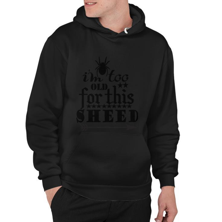 Im Too Old For This Sheed Halloween Quote Hoodie
