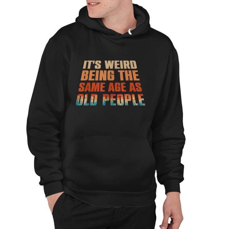 Its Weird Being The Same Age As Old People Funny Vintage Hoodie