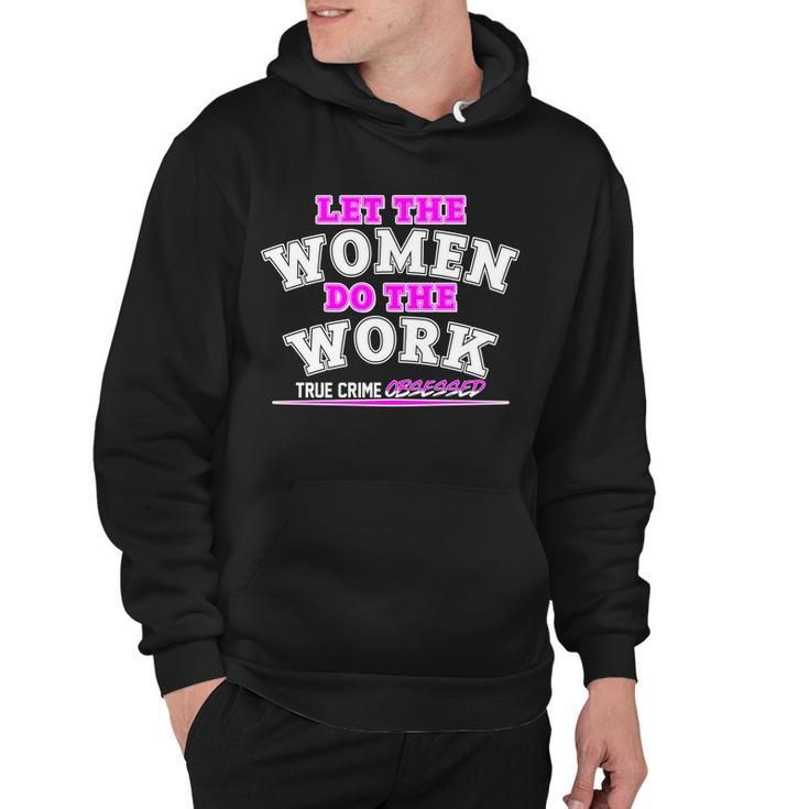 Let The Women Do The Work True Crime Obsessed Tshirt Hoodie