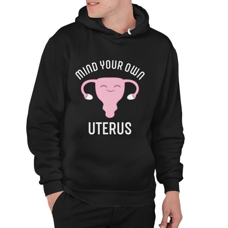 Mind Your Own Uterus Pro Choice Reproductive Rights My Body Meaningful Gift Hoodie