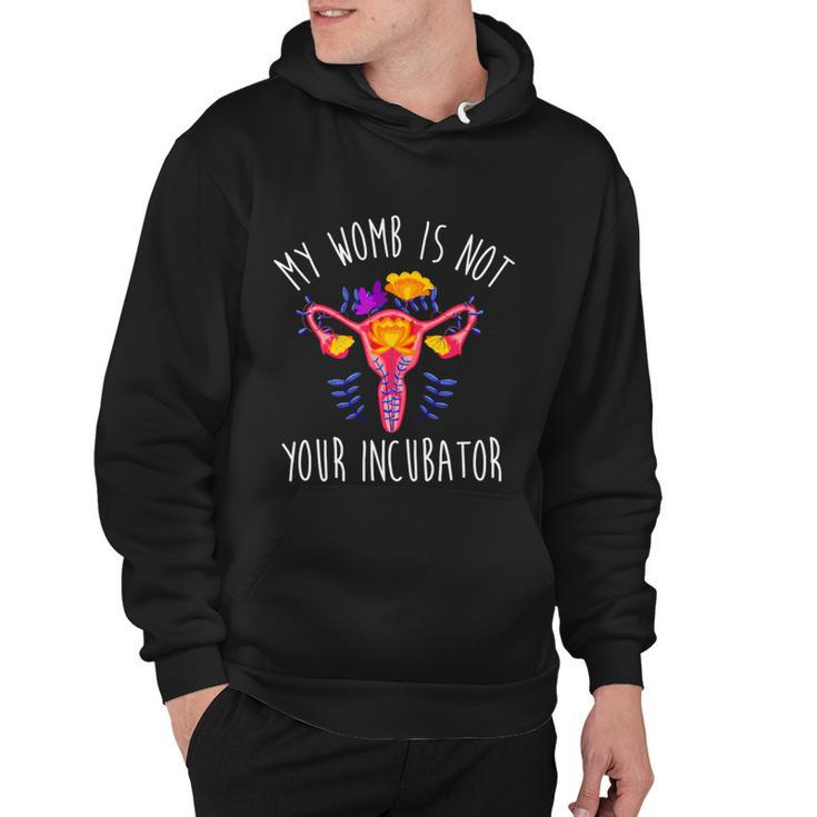 My Womb Is Not Your Incubator Feminist Reproductive Rights Great Gift Hoodie