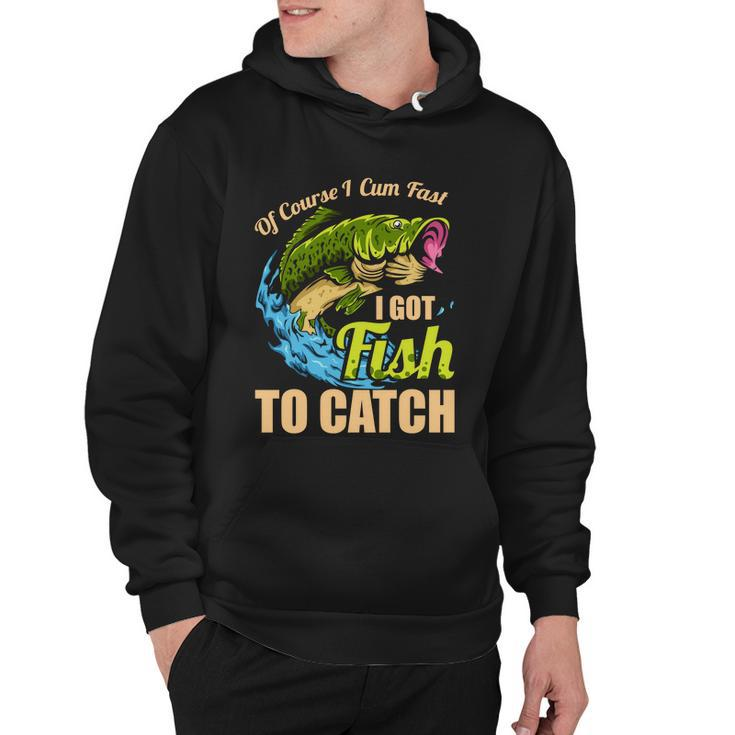 Of Course I Come Fast I Got Fish To Catch Fishing Funny Gift Great Gift Hoodie