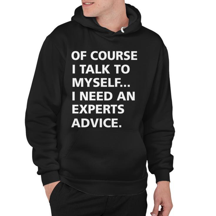 Of Course I Talk To Myself… I Need An Experts Advice Hoodie