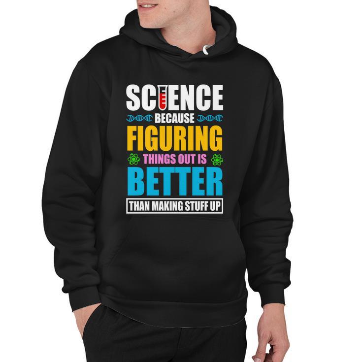 Science Because Figuring Things Out Is Better Funny Hoodie