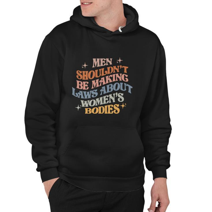 Shouldnt Be Making Laws About Bodies Feminist Hoodie