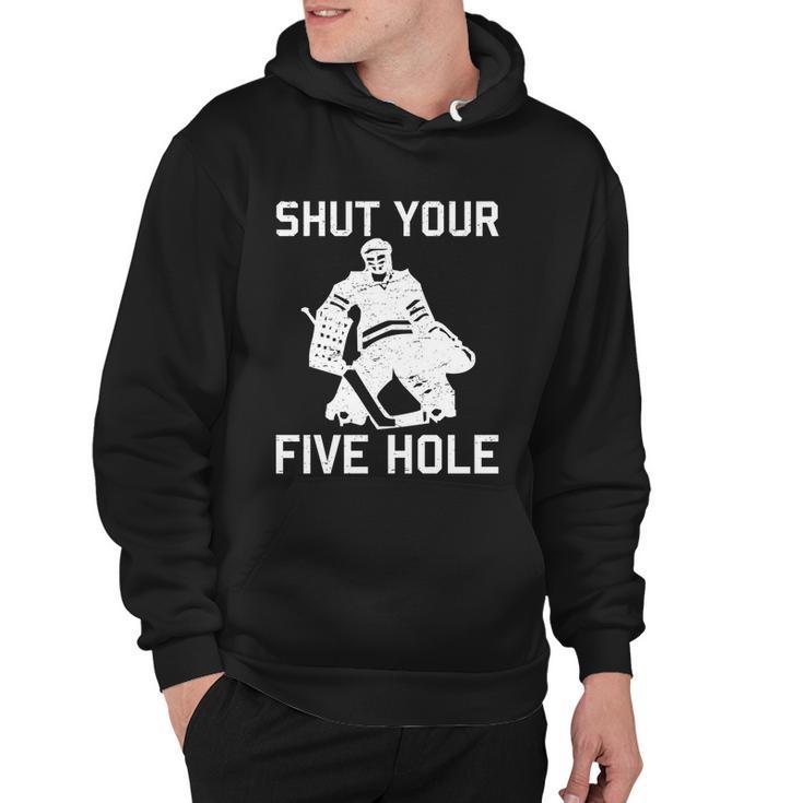 Shut Your Five Hole Funny Ice Hockey Player Goalie Coach Dad Funny Gift Hoodie