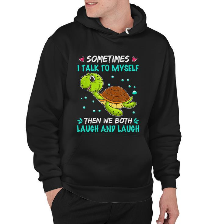 Sometimes I Talk To Myself The We Both Laugh And Laugh Cute Turtle Hoodie