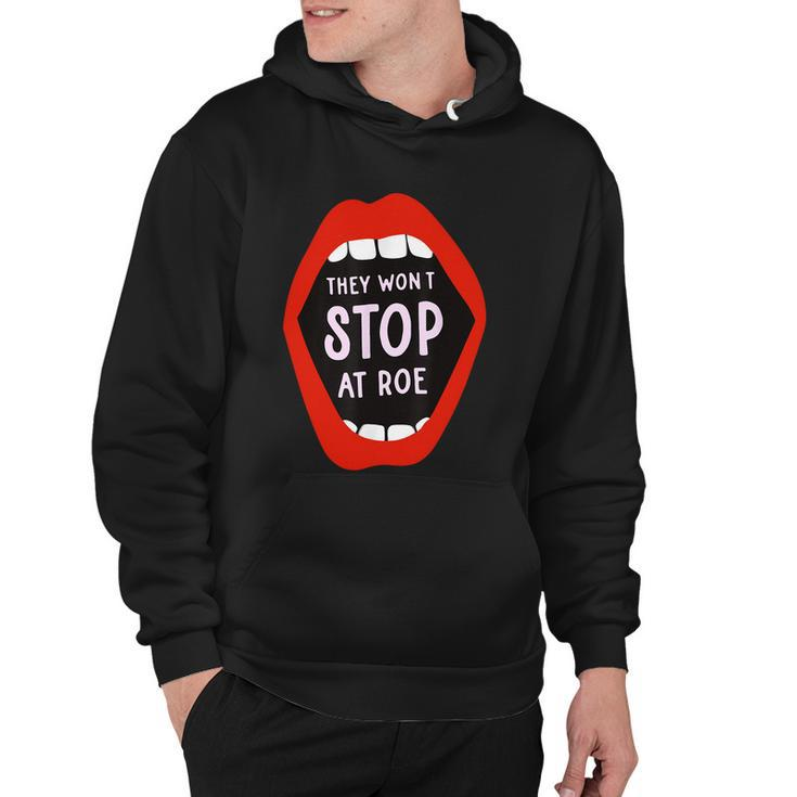 They Wont Stop At Roe Pro Choice We Wont Go Back Hoodie