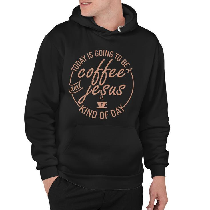 Today Is Going To Be A Coffee And Jesus Kind Of Day Hoodie