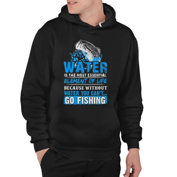 Water - Without It You Cant Go Fishing Hoodie