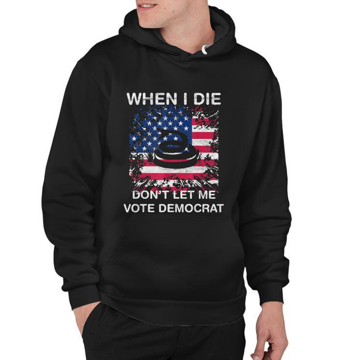 When I Die Dont Let Me Vote Democrat Pro America Anti Biden Hoodie