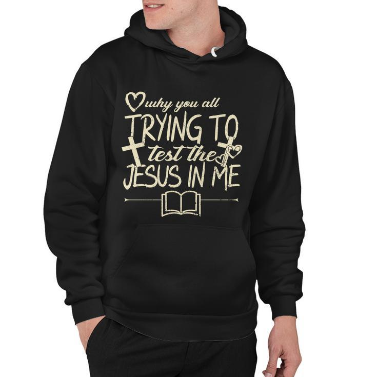 Why You All Trying To Test The Jesus In Me Hoodie