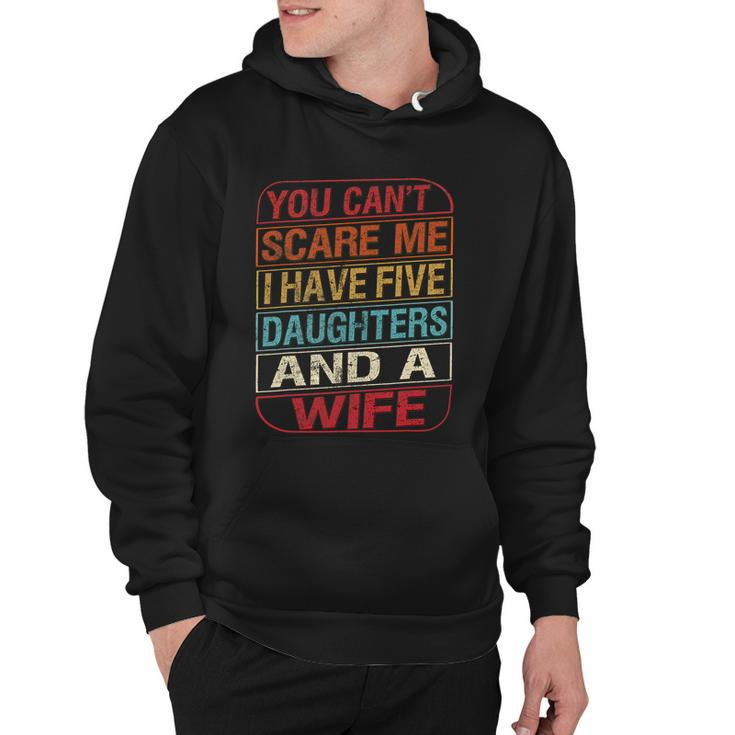 You Cant Scare Me I Have Five Daughters Wife Fathers Day Hoodie