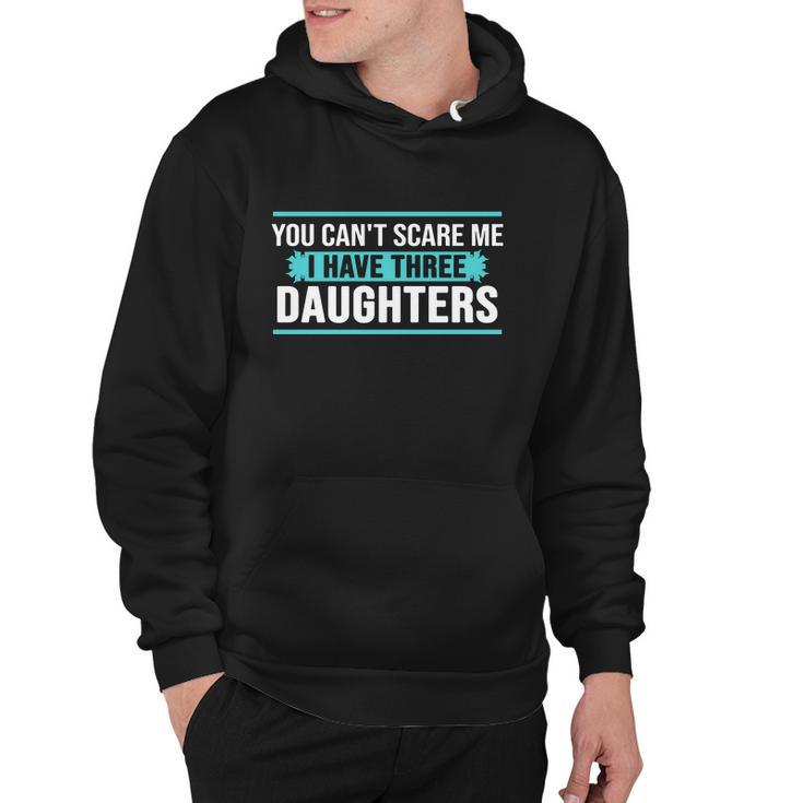 You Cant Scare Me I Have Three Daughters Tshirt Hoodie