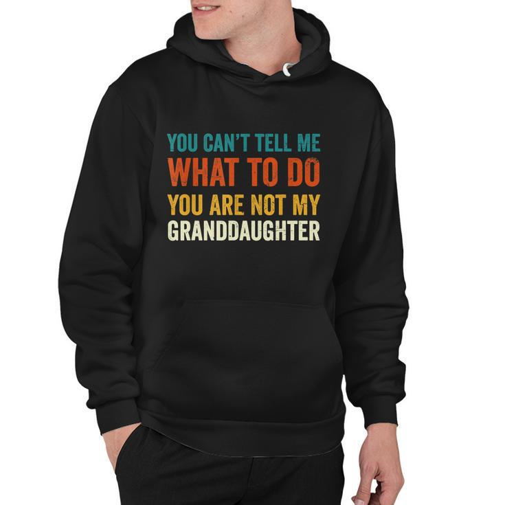 You Cant Tell Me What To Do You Are Not My Granddaughter Tshirt Hoodie