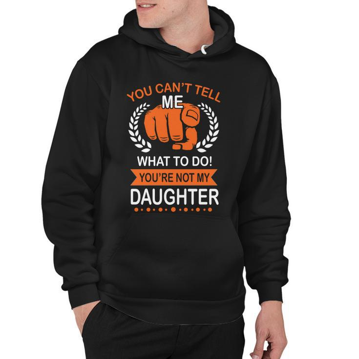 You Cant Tell Me What To Do Youre Not My Daughter V2 Hoodie