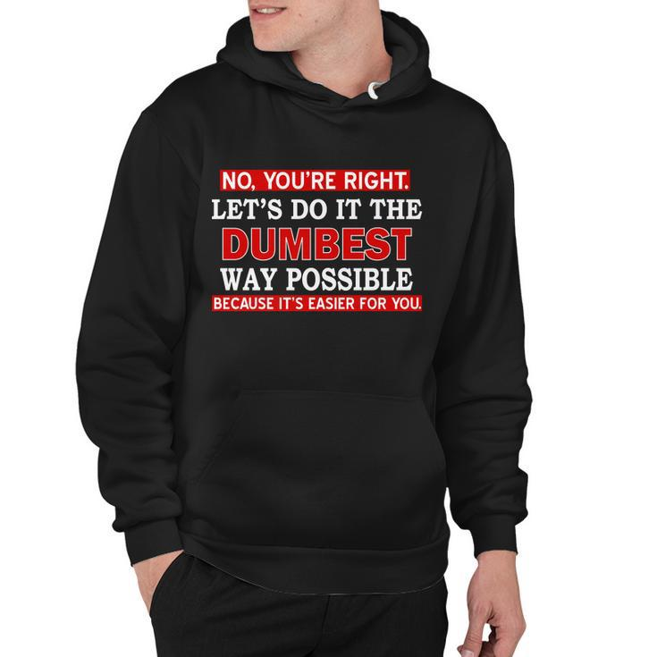 Youre Right Lets Do The Dumbest Way Possible Humor Tshirt Hoodie